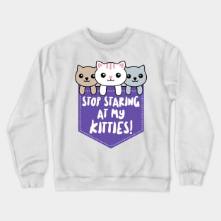 Stop Staring At My Kitties Crewneck Sweatshirt